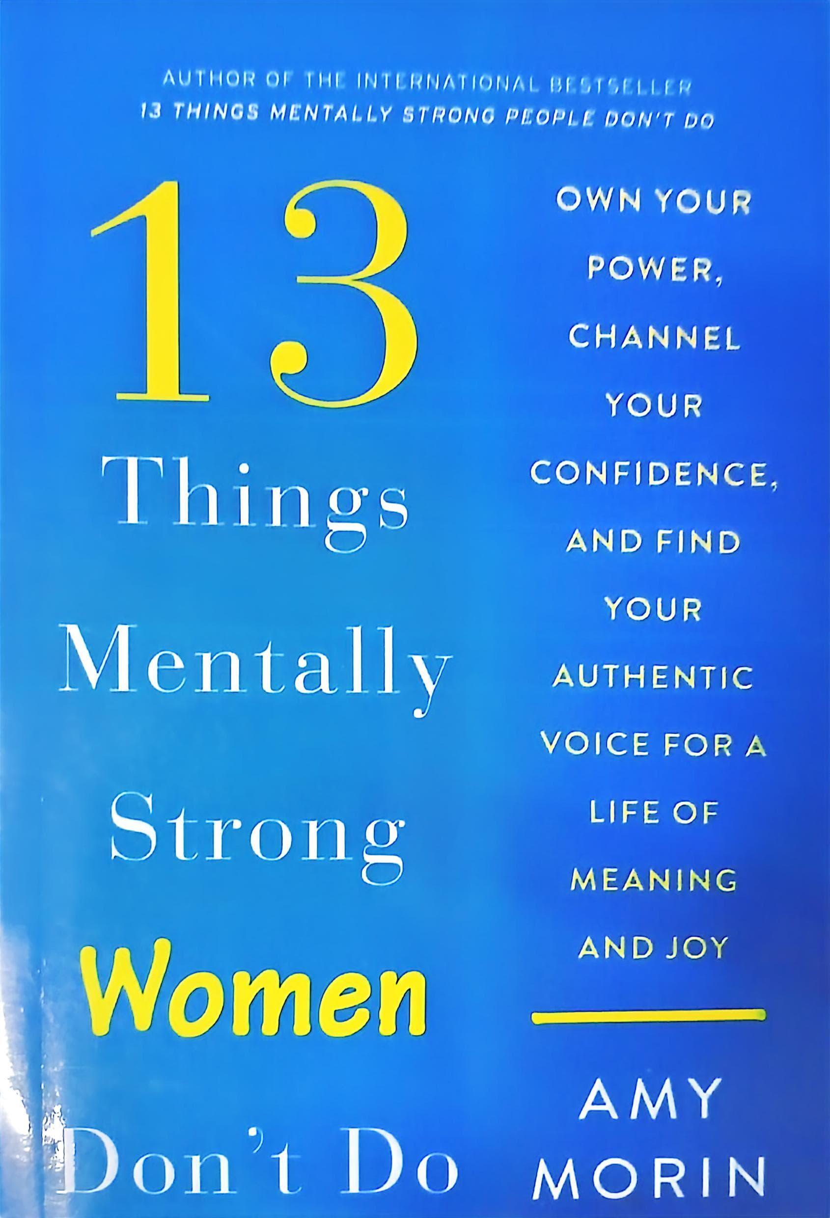 13 Things Mentally Strong Women Don't Do: Own Your Power, Channel Your Confidence, and Find Your Authentic Voice for a Life of Meaning and Joy